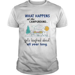 What Happens At The Campground Gets Laughed About All Year Long Shirt